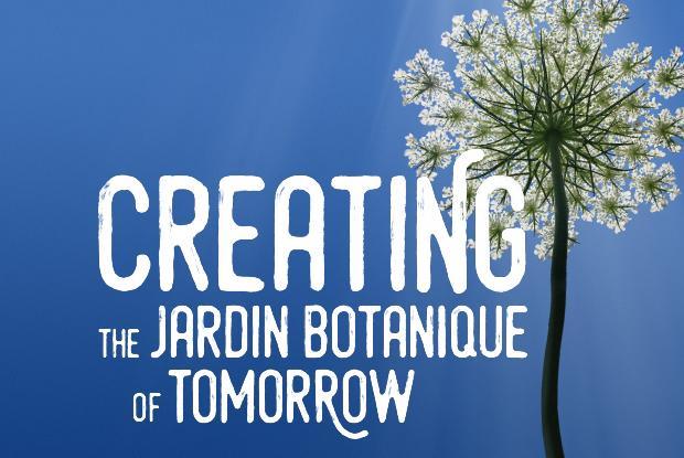 Creating the Jardin botanique of tomorrow